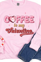 Coffee is my Valentine Sweatshirt Twisted Tees