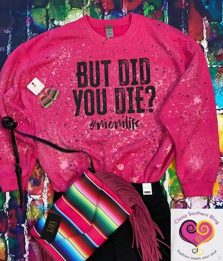 But Did You Die Sweatshirt Classy Southern Bling